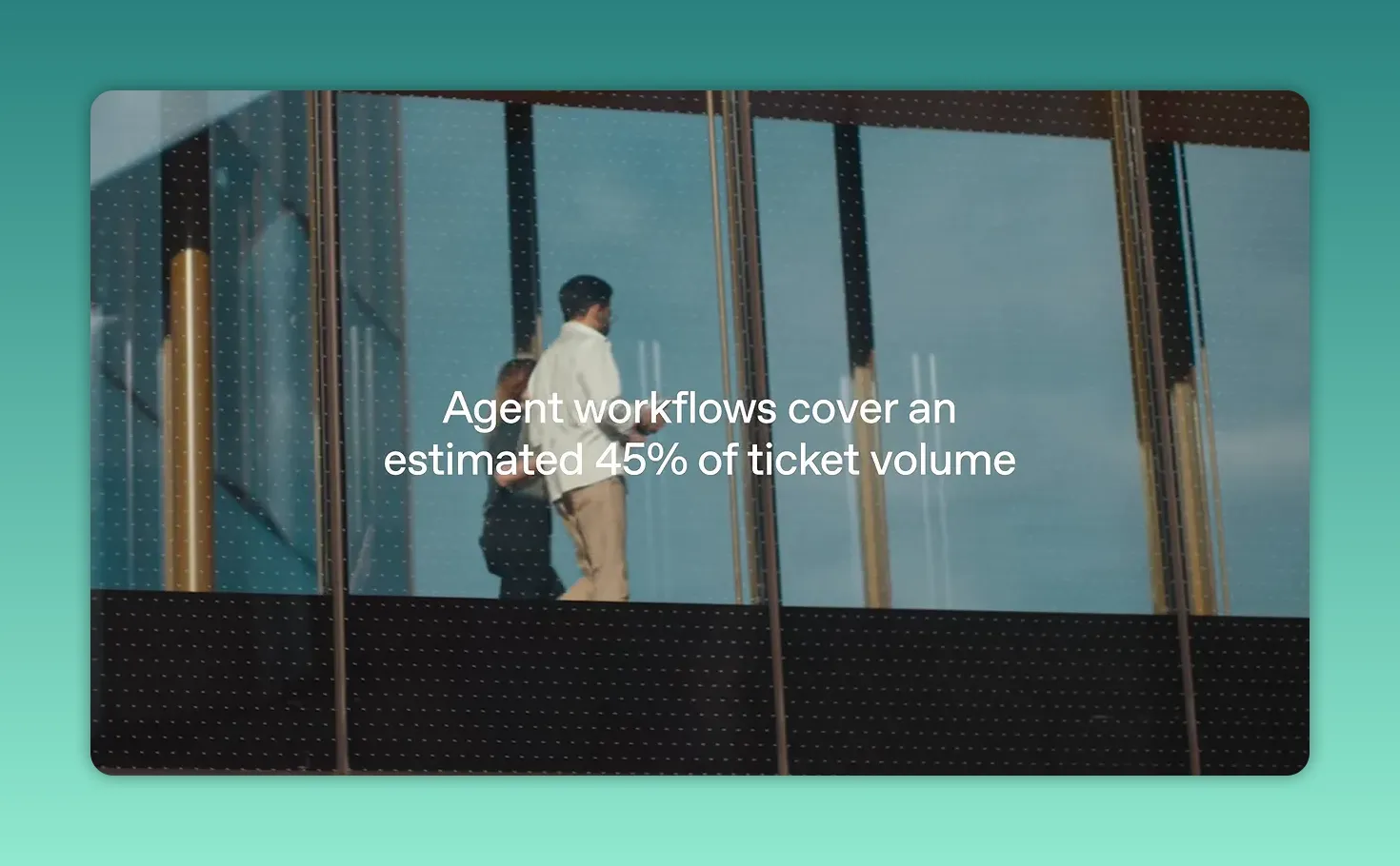 ข้อความในคลิปประเมินว่า agent workflows ครอบคลุม 45% ของปริมาณ ticket