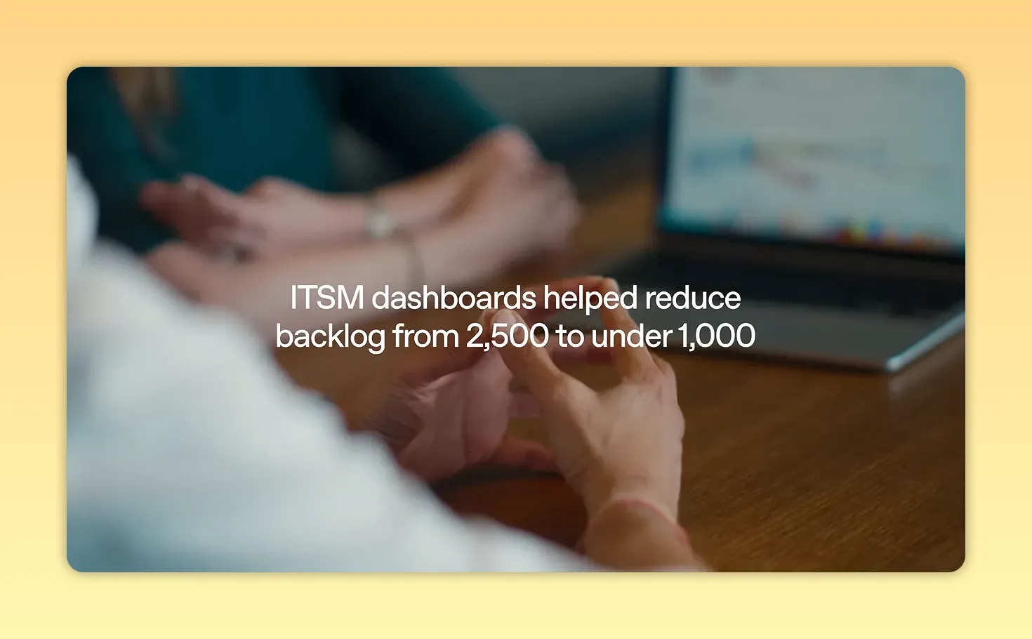 ข้อความในคลิประบุว่า ITSM dashboards ช่วยลด backlog จาก 2,500 เหลือต่ำกว่า 1,000