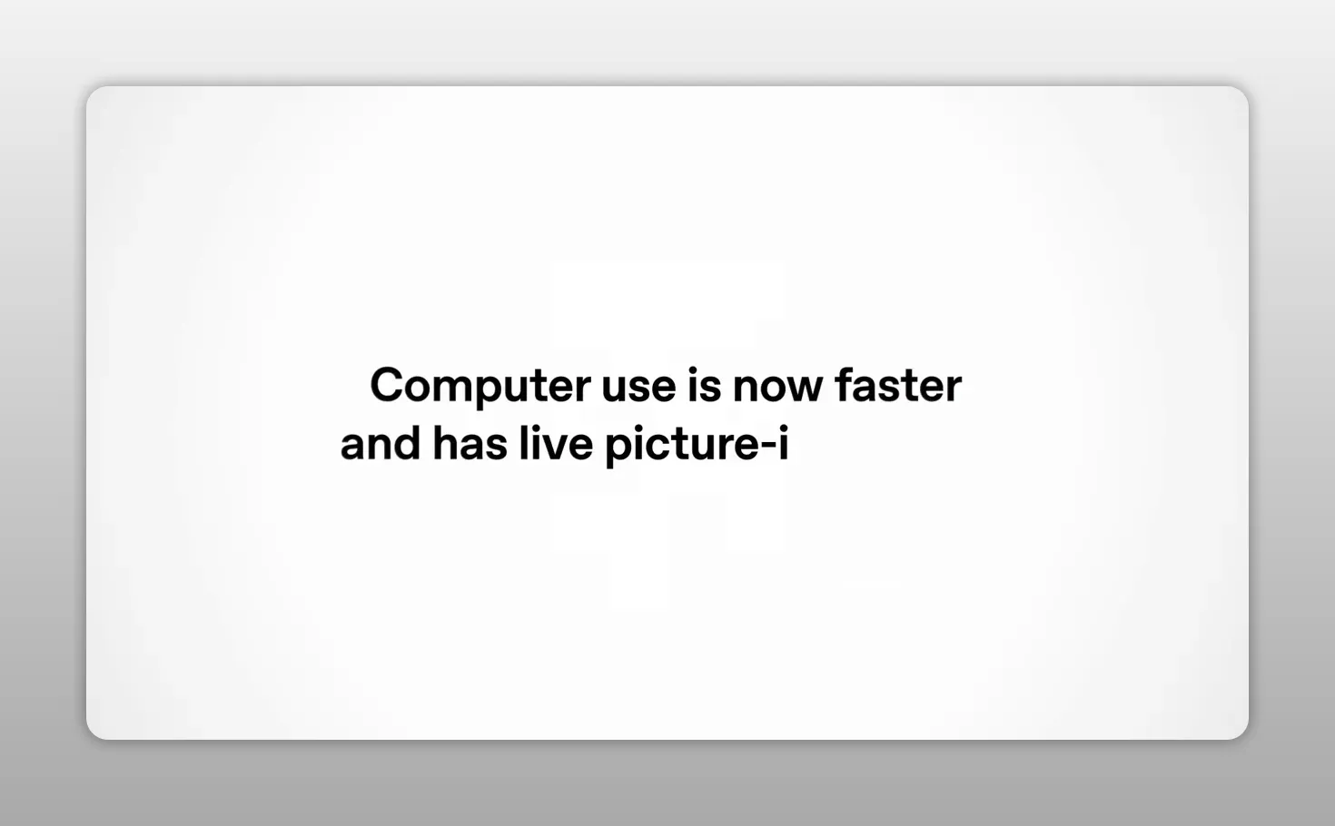 การ์ดข้อความสีขาวแสดง Computer use is now faster และบรรทัดที่กำลังปรากฏถึง and has live picture-i